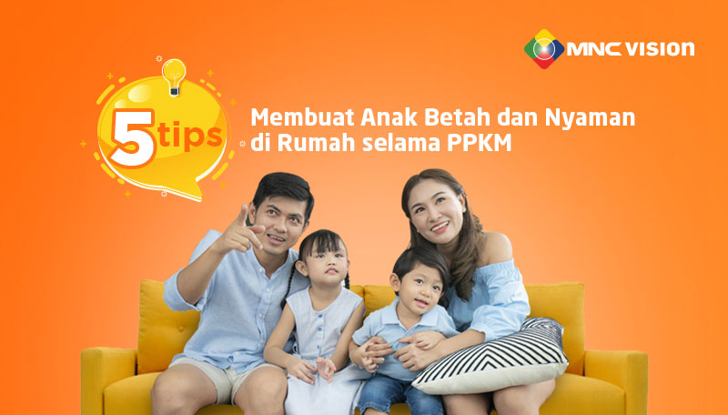 5 Tips Membuat Anak Betah dan Nyaman di Rumah selama PPKM