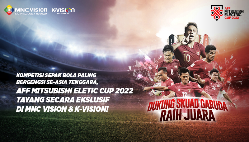 Kompetisi Sepak Bola Paling Bergensi Se-Asia tenggara, AFF Mitsubishi Electric Cup 2022 Tayang Secara Eksklusif di MNC Vision dan K-Vision!