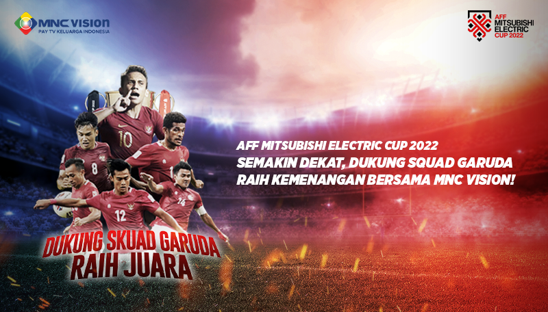 AFF Mitsubishi Electric Cup 2022 Semakin Dekat, Dukung Skuad Garuda Raih Juara Bersama MNC Vision!
