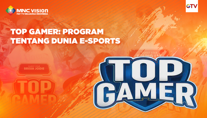 TOP GAMER : PROGRAM TENTANG DUNIA ESPORTS SAKSIKAN DI MNCVISION