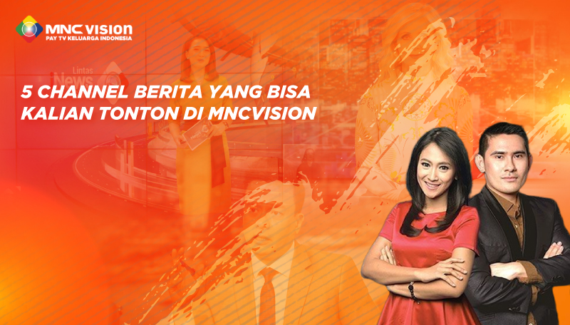 5 CHANNEL BERITA YANG BISA KALIAN TONTON DI MNCVISION