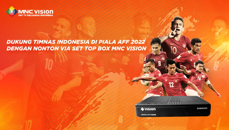 DUKUNG TIMNAS INDONESIA DI PIALA AFF 2022 DENGAN NONTON VIA SET TOP BOX MNC VISION