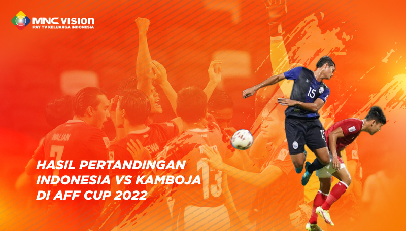 Hasil Pertandingan Antara Indonesia vs Kamboja di AFF Cup 2022