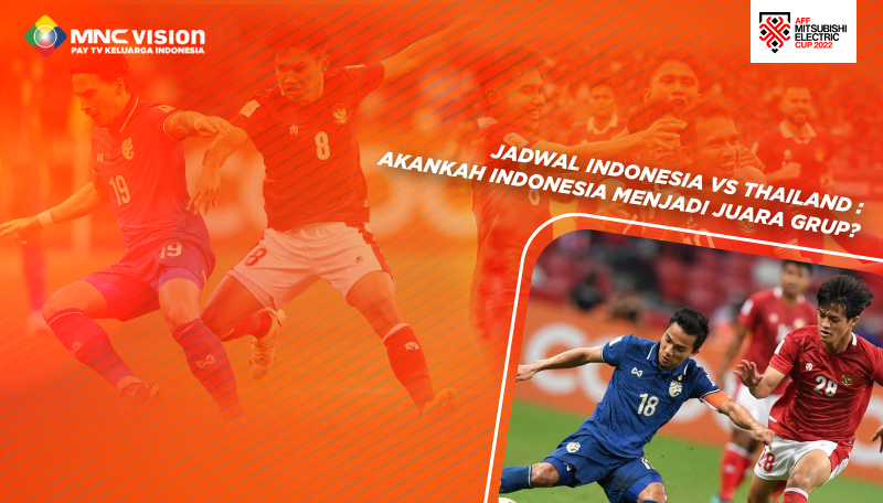 Jadwal Indonesia vs Thailand : Akankah Indonesia Menjadi Juara Grup?