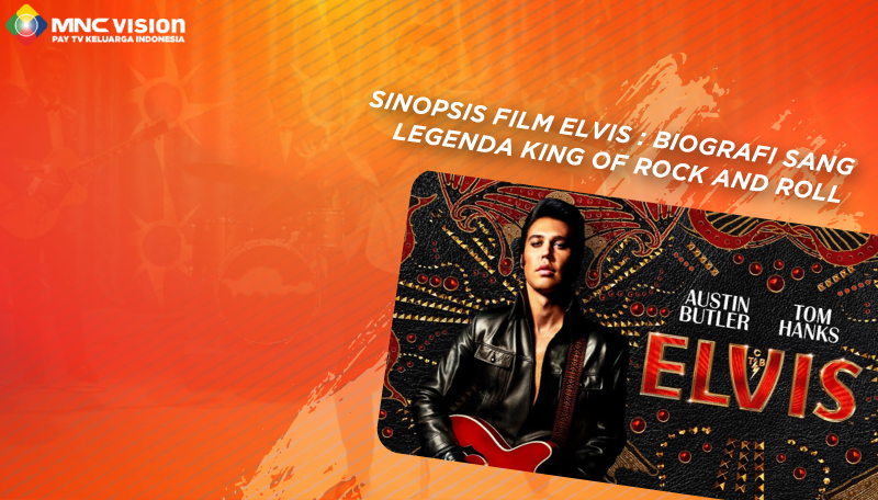 Sinopsis Film Elvis : Biografi Sang Legenda King Rock and Roll