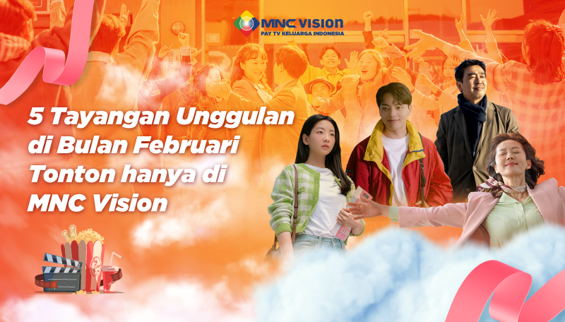 5 Tayangan Unggulan di Bulan Februari Tonton hanya di MNC Vision
