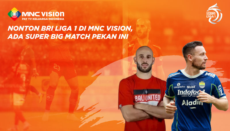 Nonton BRI Liga 1 di MNC Vision, Ada Super Big Match Pekan ini