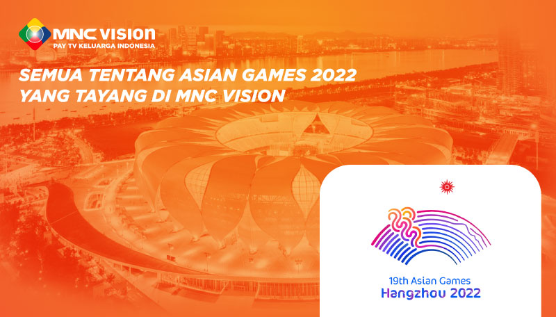 Semua Tentang Asian Games 2022 yang Tayang di MNC Vision