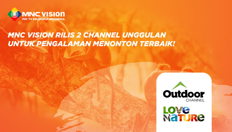 MNC Vision Rilis 2 Channel Unggulan, Outdoor Channel dan Love Nature