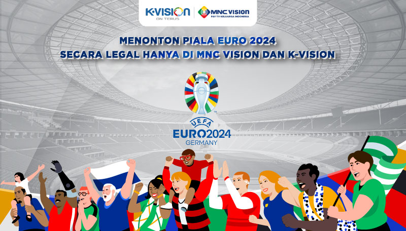 Menonton Piala EURO 2024 Secara Legal Hanya di MNC Vision dan K-Vision